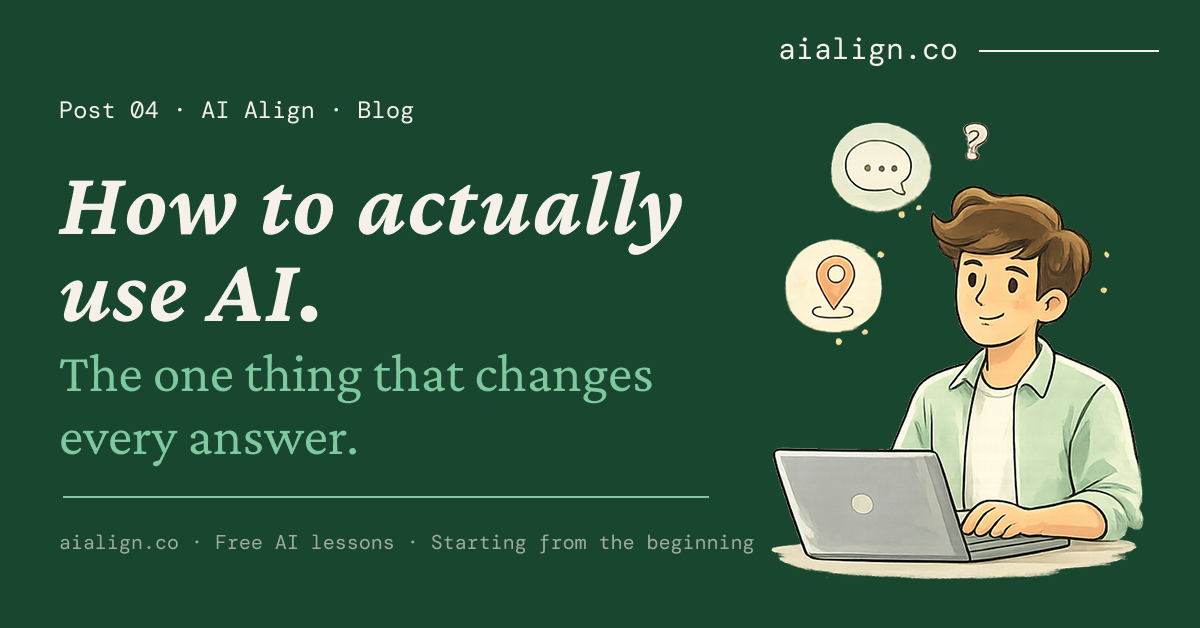 How to actually use AI — the one thing that changes every answer.